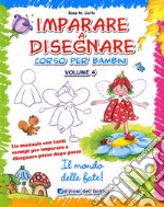 Imparare a disegnare. Corso per bambini. Ediz. illustrata. Vol. 4: Il mondo delle fate libro