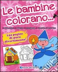 Le bambine colorano.... Ediz. illustrata libro