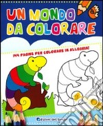 Un mondo da colorare. Ediz. illustrata libro