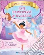 Fare e giocare con fate, principesse e ballerine. Con adesivi libro