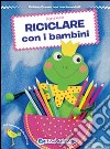 Riciclare con i bambini libro