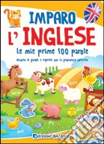 Imparo l'inglese. Le mie prime 100 parole. Ascolta le parole e ripetile con la pronuncia corretta. Libro sonoro libro