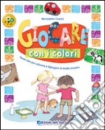 Giocare con i colori. Tante idee per colorare e dipingere in modo creativo. Ediz. illustrata