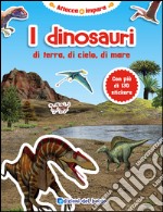 I dinosauri di terra, di cielo, di mare. Ediz. illustrata libro