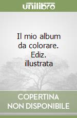 Il mio album da colorare. Ediz. illustrata libro