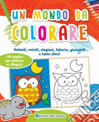 Un mondo da colorare. Ediz. illustrata libro