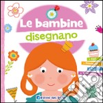 Le bambine disegnano. Ediz. illustrata libro