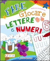 Fare giocare lettere e numeri. Ediz. illustrata libro