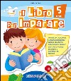 Il libro per imparare. 5 anni libro