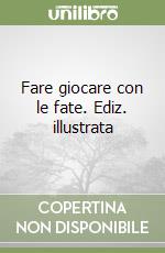 Fare giocare con le fate. Ediz. illustrata libro