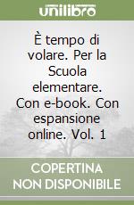 È tempo di volare. Per la Scuola elementare. Con e-book. Con espansione online. Vol. 1 libro