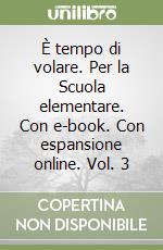 È tempo di volare. Per la Scuola elementare. Con e-book. Con espansione online. Vol. 3 libro