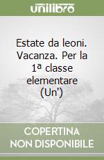 Estate da leoni. Vacanza. Per la 1ª classe elementare (Un') libro