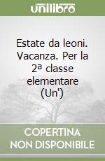 Estate da leoni. Vacanza. Per la 2ª classe elementare (Un') libro