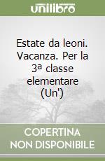 Estate da leoni. Vacanza. Per la 3ª classe elementare (Un') libro