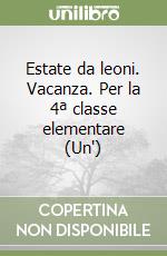 Estate da leoni. Vacanza. Per la 4ª classe elementare (Un') libro