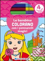 Le bambine colorano con i pennarelli magici. Fate, ballerine, principesse, cuccioli e tanto altro! Ediz. illustrata. Con gadget libro