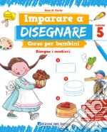 Imparare a disegnare. corso per bambini. Vol. 5: Disegna i mestieri libro