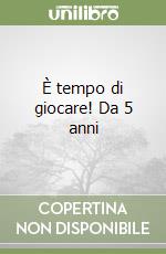 È tempo di giocare! Da 5 anni libro