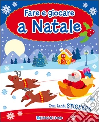 Fare e giocare a Natale. Con adesivi. Ediz. illustrata libro