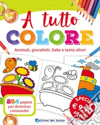 A tutto colore. Animali, giocattoli, fiabe e tanto altro libro