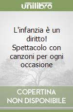 L'infanzia è un diritto! Spettacolo con canzoni per ogni occasione libro