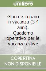 Gioco e imparo in vacanza (3-4 anni). Quaderno operativo per le vacanze estive libro