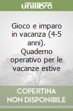 Gioco e imparo in vacanza (4-5 anni). Quaderno operativo per le vacanze estive libro