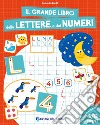 Il grande libro delle lettere e dei numeri. 4-6 anni libro