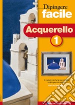 Dipingere facile. Acquerello. Vol. 1 libro