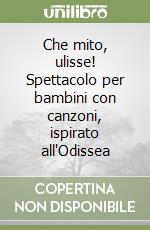 Che mito, ulisse! Spettacolo per bambini con canzoni, ispirato all'Odissea libro