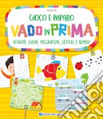 Vado in prima. Attività, giochi, pregrafismi, lettere e numeri libro