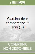 Giardino delle competenze. 5 anni (Il) libro