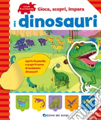I dinosauri. Gioca, scopri, impara libro
