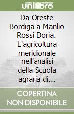 Da Oreste Bordiga a Manlio Rossi Doria. L'agricoltura meridionale nell'analisi della Scuola agraria di Portici libro