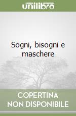 Sogni, bisogni e maschere