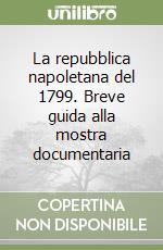 La repubblica napoletana del 1799. Breve guida alla mostra documentaria