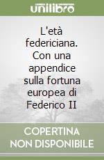 L'età federiciana. Con una appendice sulla fortuna europea di Federico II libro