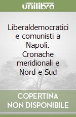 Liberaldemocratici e comunisti a Napoli. Cronache meridionali e Nord e Sud