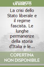 La crisi dello Stato liberale e il regime fascista. Le lunghe permanenze della storia d'Italia e le specificità del regime libro