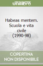 Habeas mentem. Scuola e vita civile (1990-98) libro