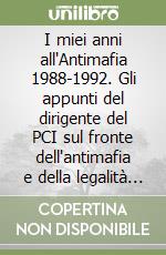 I miei anni all'Antimafia 1988-1992. Gli appunti del dirigente del PCI sul fronte dell'antimafia e della legalità costituzionale