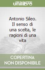 Antonio Sileo. Il senso di una scelta, le ragioni di una vita libro