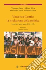 Vincenza Castria: la rivelazione della politica. Lettere e interventi 1950-1989. Nuova ediz.