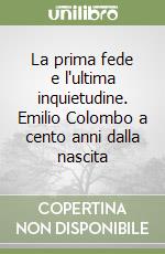 La prima fede e l'ultima inquietudine. Emilio Colombo a cento anni dalla nascita libro