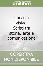 Lucania visiva. Scritti tra storia, arte e comunicazione libro