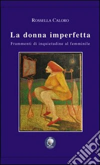 La donna imperfetta. Frammenti di inquietudine al femminile libro