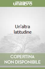 Un'altra latitudine libro