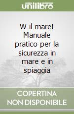 W il mare! Manuale pratico per la sicurezza in mare e in spiaggia libro