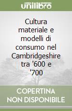 Cultura materiale e modelli di consumo nel Cambridgeshire tra '600 e '700 libro